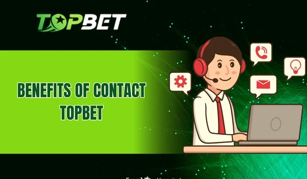 Benefits of Contact TOPBET
