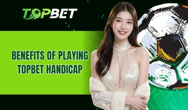 Benefits of playing TOPBET Handicap