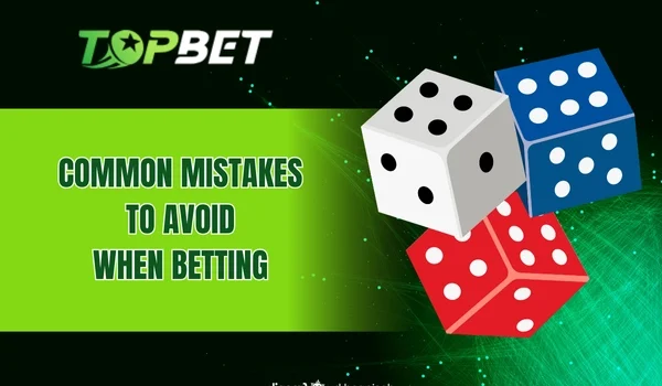 Common mistakes to avoid when betting