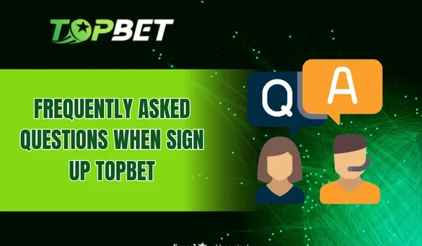 Frequently asked questions when Sign up TOPBET