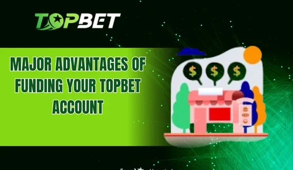 Major advantages of funding your TOPBET account