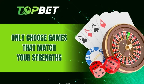Only choose games that match your strengths