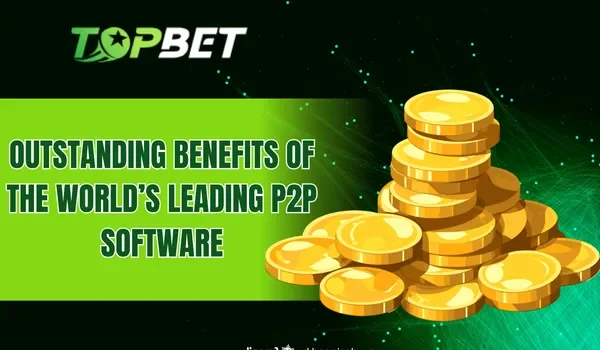 Outstanding Benefits of the World’s Leading P2P Software