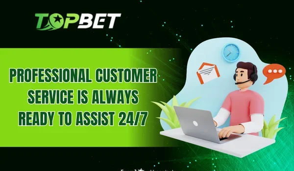 Professional customer service is always ready to assist 24/7