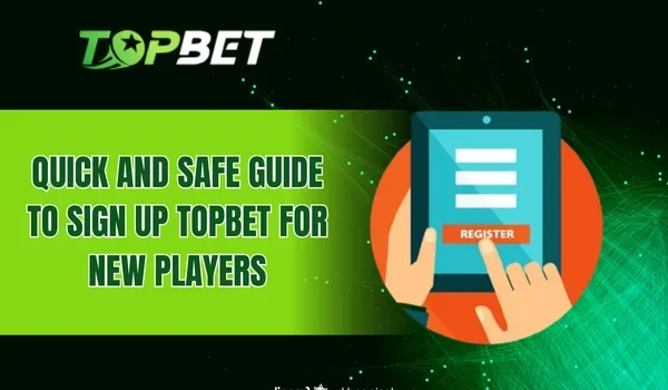 Quick and safe guide to Sign up TOPBET for new players