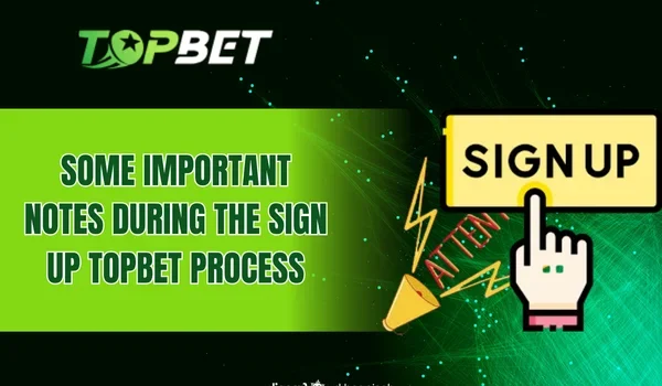 Some important notes during the Sign up TOPBET process