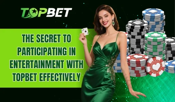 The secret to participating in entertainment with TOPBET effectively