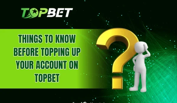 Things to know before topping up your account on TOPBET
