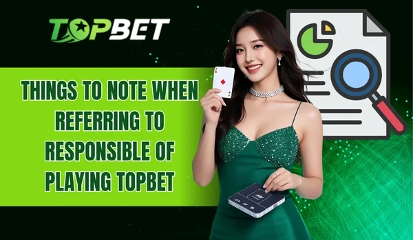 Things to note when referring to responsible of playing TOPBET
