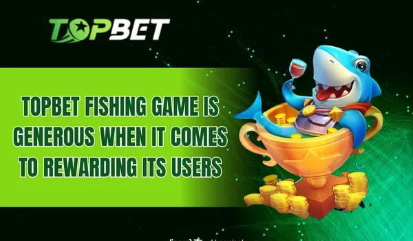 TOPBET Fishing Game is generous when it comes to rewarding its users