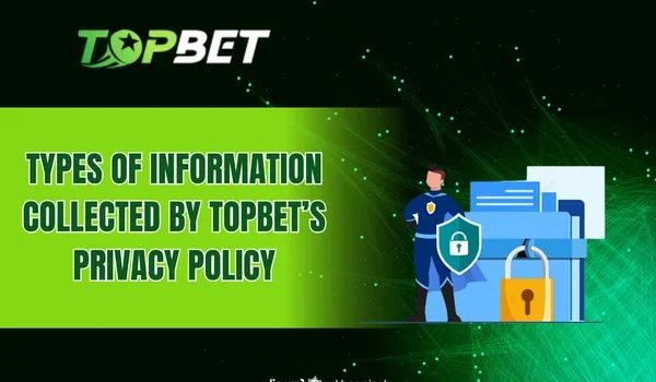 Types of information collected by TOPBET’s privacy policy