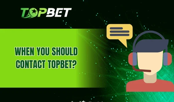When You Should Contact TOPBET?