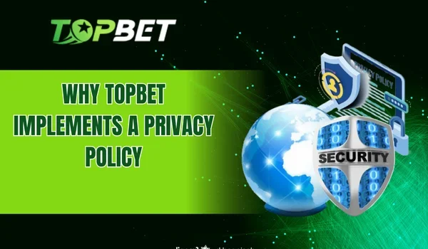 Why TOPBET implements a privacy policy